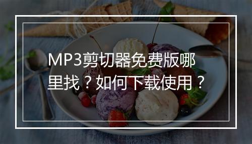 MP3剪切器免费版哪里找？如何下载使用？