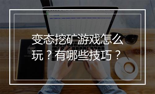 变态挖矿游戏怎么玩？有哪些技巧？