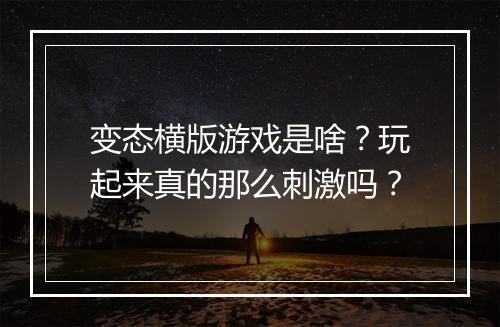 变态横版游戏是啥?玩起来真的那么刺激吗?