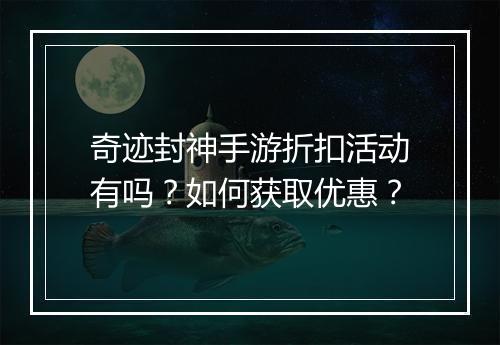 奇迹封神手游折扣活动有吗？如何获取优惠？