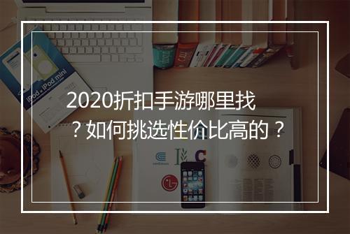 2020折扣手游哪里找？如何挑选性价比高的？