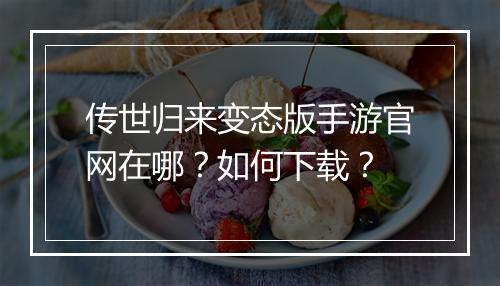 传世归来变态版手游官网在哪？如何下载？