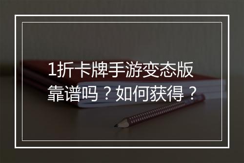 1折卡牌手游变态版靠谱吗？如何获得？