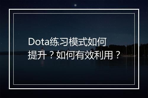 Dota练习模式如何提升？如何有效利用？