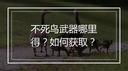 不死鸟武器哪里得？如何获取？