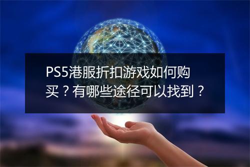 PS5港服折扣游戏如何购买？有哪些途径可以找到？