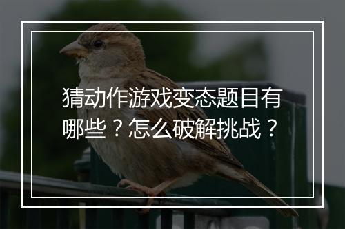 猜动作游戏变态题目有哪些?怎么破解挑战?