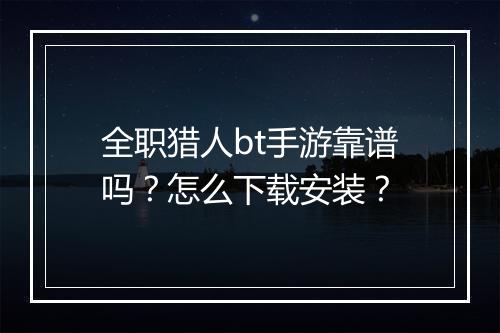 全职猎人bt手游靠谱吗?怎么下载安装?