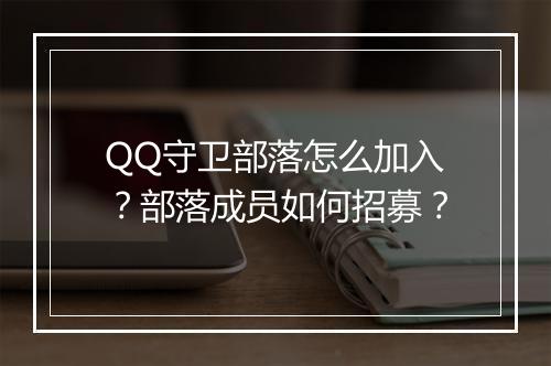 QQ守卫部落怎么加入？部落成员如何招募？