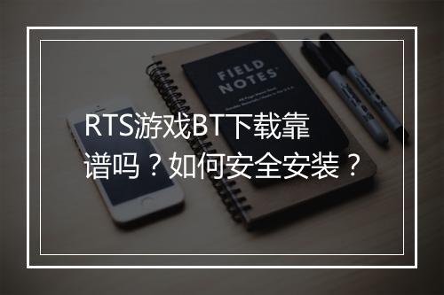 RTS游戏BT下载靠谱吗？如何安全安装？