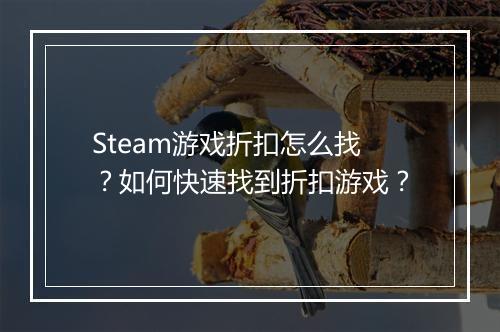 Steam游戏折扣怎么找？如何快速找到折扣游戏？