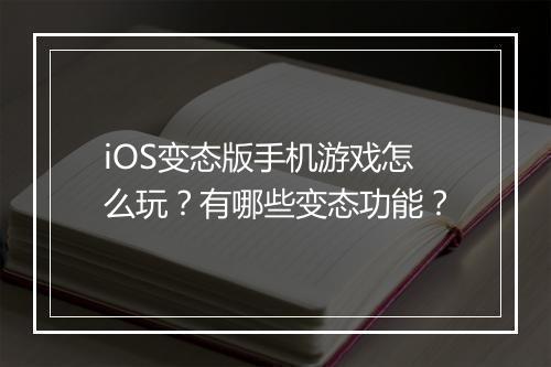 iOS变态版手机游戏怎么玩？有哪些变态功能？