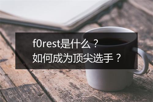 f0rest是什么?如何成为顶尖选手?