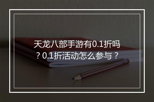 天龙八部手游有0.1折吗？0.1折活动怎么参与？