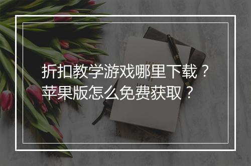 折扣教学游戏哪里下载?苹果版怎么免费获取?