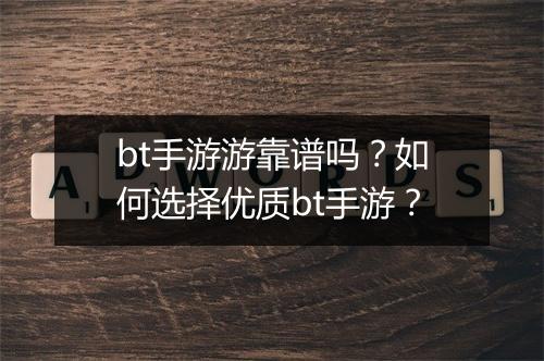 bt手游游靠谱吗？如何选择优质bt手游？