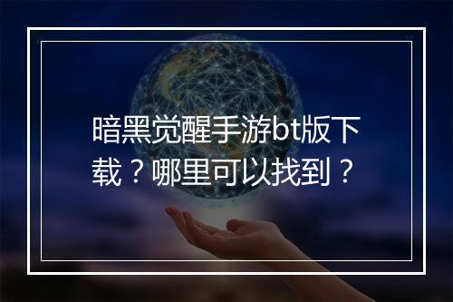 暗黑觉醒手游bt版下载？哪里可以找到？