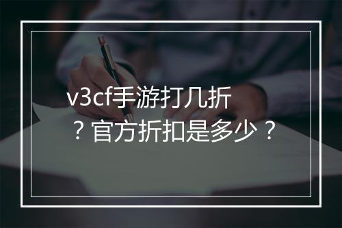 v3cf手游打几折?官方折扣是多少?