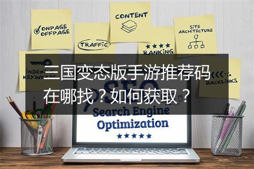 三国变态版手游推荐码在哪找?如何获取?