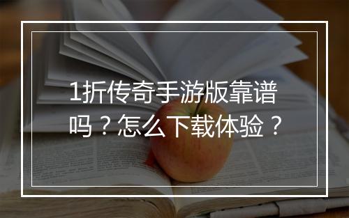 1折传奇手游版靠谱吗？怎么下载体验？