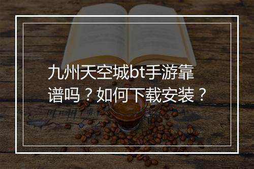 九州天空城bt手游靠谱吗？如何下载安装？