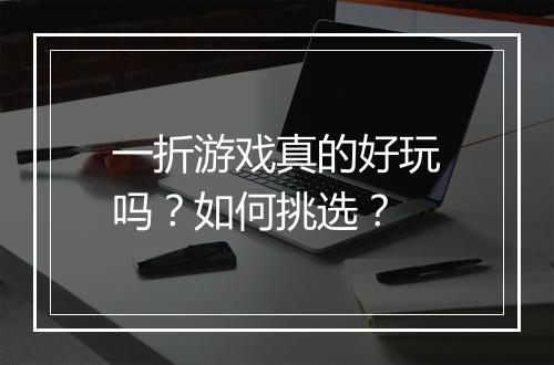 一折游戏真的好玩吗？如何挑选？