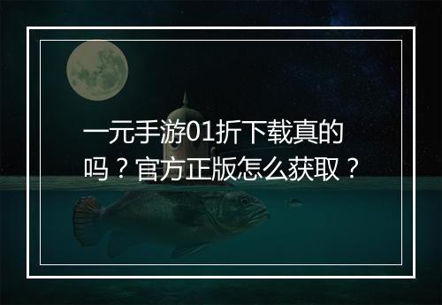 一元手游01折下载真的吗?官方正版怎么获取?