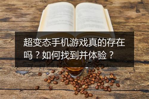 超变态手机游戏真的存在吗？如何找到并体验？