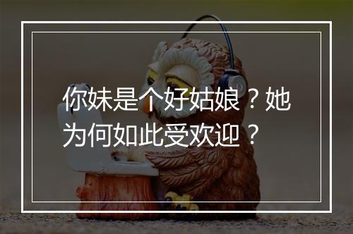 你妹是个好姑娘？她为何如此受欢迎？