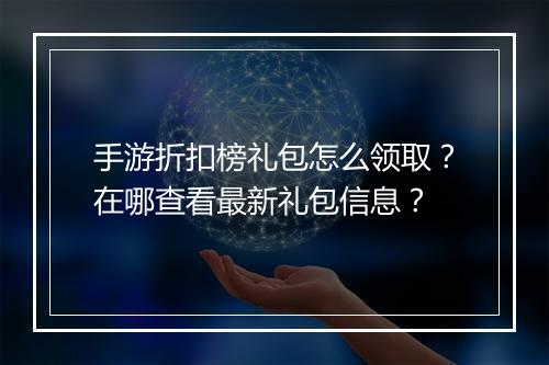 手游折扣榜礼包怎么领取?在哪查看最新礼包信息?