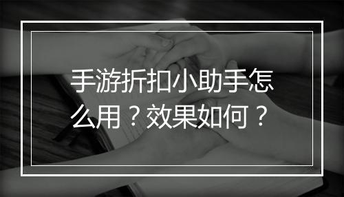 手游折扣小助手怎么用？效果如何？