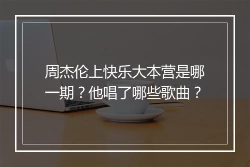 周杰伦上快乐大本营是哪一期？他唱了哪些歌曲？
