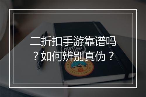 二折扣手游靠谱吗？如何辨别真伪？