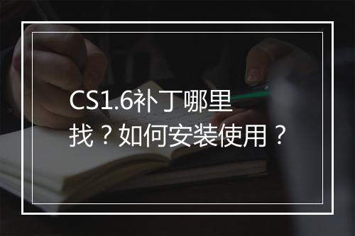 CS1.6补丁哪里找？如何安装使用？
