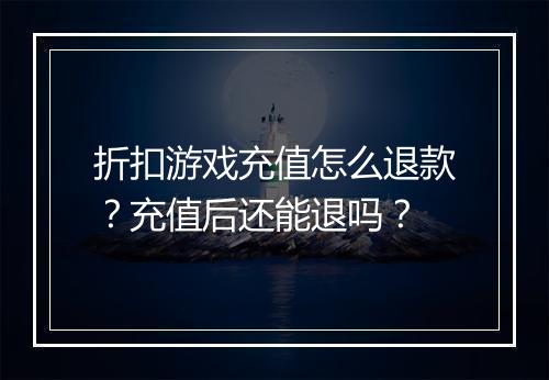 折扣游戏充值怎么退款？充值后还能退吗？