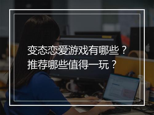 变态恋爱游戏有哪些？推荐哪些值得一玩？