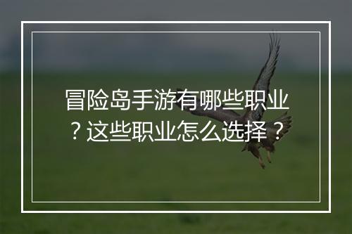 冒险岛手游有哪些职业?这些职业怎么选择?