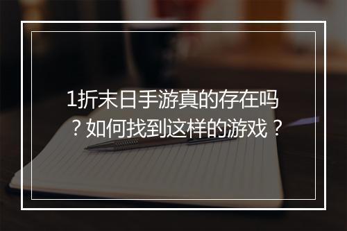 1折末日手游真的存在吗？如何找到这样的游戏？