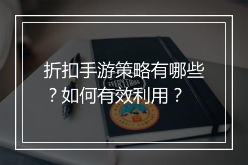 折扣手游策略有哪些？如何有效利用？