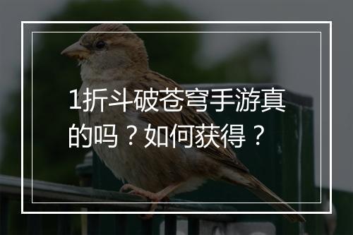 1折斗破苍穹手游真的吗？如何获得？