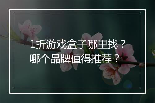 1折游戏盒子哪里找？哪个品牌值得推荐？