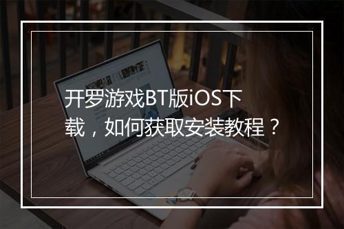 开罗游戏BT版iOS下载，如何获取安装教程？
