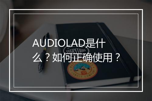 AUDIOLAD是什么？如何正确使用？