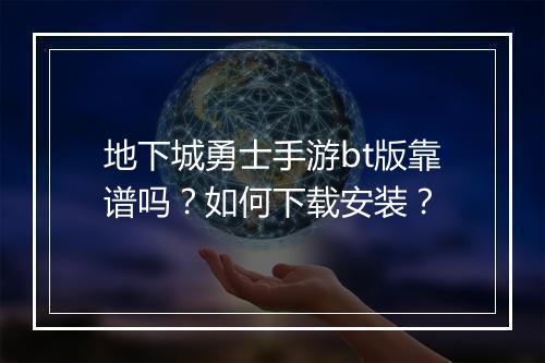 地下城勇士手游bt版靠谱吗？如何下载安装？