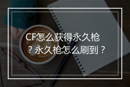 CF怎么获得永久枪?永久枪怎么刷到?