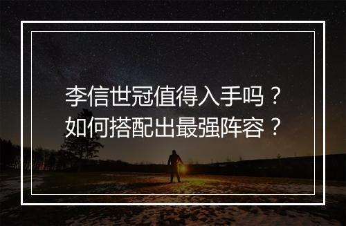 李信世冠值得入手吗？如何搭配出最强阵容？