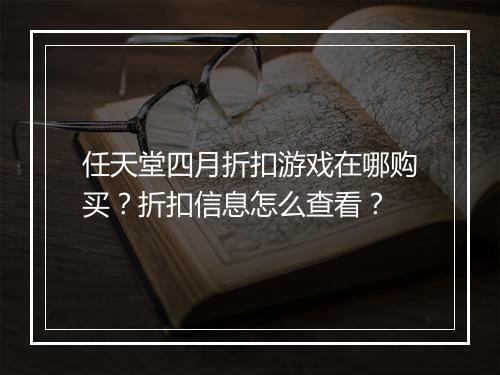 任天堂四月折扣游戏在哪购买?折扣信息怎么查看?