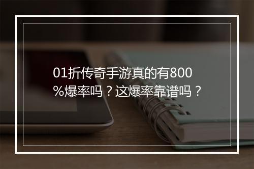 01折传奇手游真的有800%爆率吗？这爆率靠谱吗？
