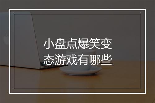 小盘点爆笑变态游戏有哪些