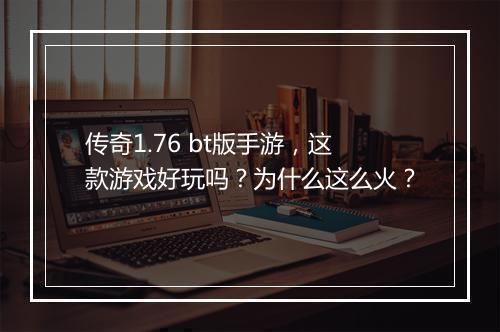 传奇1.76 bt版手游，这款游戏好玩吗？为什么这么火？